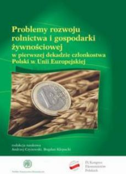 Andrzej Czyżewski i Bogdan Klepacki - Problemy rozwoju rolnictwa i gospodarki żywnościowej w pierwszej dekadzie członkostwa Polski w Unii Europejskiej