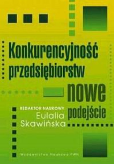 Eulalia Skawińska  - Konkurencyjność przedsiębiorstw. Nowe podejście
