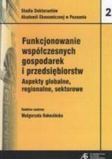 Małgorzata Kokosińska -Funkcjonowanie współczesnych gospodarek i przedsiębiorstw. Aspekty globalne, regionalne, sektorowe.