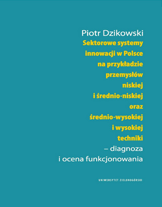 Piotr Dzikowski - Sektorowe systemy innowacji w Polsce na przykładzie przemysłów średnio-niskiej oraz średnio-wysokiej i wysokiej techniki - diagnoza i ocena funkcjonowania