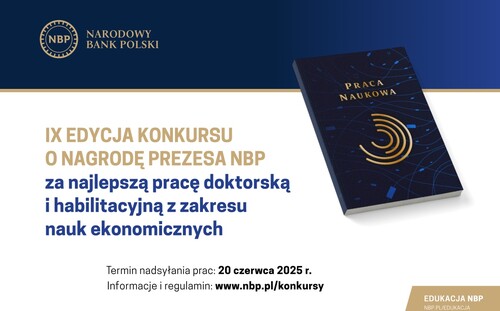 Kolejne edycje Konkursów o Nagrodę Prezesa NBP za najlepszą pracę magisterską (XVII edycja) oraz za najlepszą pracę doktorską i habilitacyjną (IX edycja) z zakresu nauk ekonomicznych
